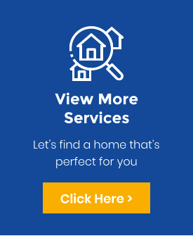 View More Services Let�s find a home that�s perfect for you Click Here >